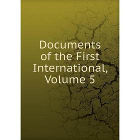 

Книга Documents of the First International, Volume 5