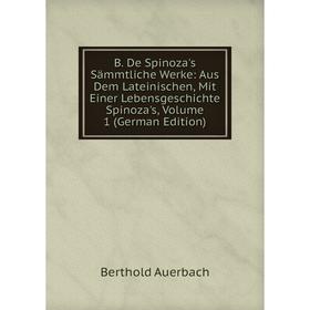 

Книга B. De Spinoza's Sämmtliche Werke: Aus Dem Lateinischen, Mit Einer Lebensgeschichte Spinoza's, Volume 1 (German Edition)
