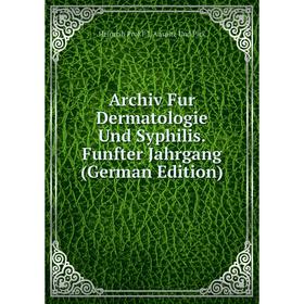 

Книга Archiv Fur Dermatologie Und Syphilis.Funfter Jahrgang (German Edition)