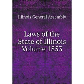 

Книга Laws of the State of Illinois Volume 1853
