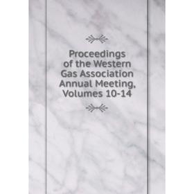 

Книга Proceedings of the Western Gas Association Annual Meeting, Volumes 10-14