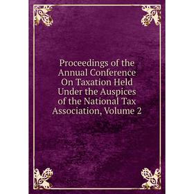 

Книга Proceedings of the Annual Conference On Taxation Held Under the Auspices of the National Tax Association, Volume 2