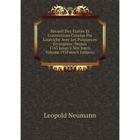 

Книга Recueil Des Traités Et Conventions Conclus Par L'autriche Avec Les Puissances Étrangères: Depuis 1763 Jusqu'à Nos Jours, Volume 19 (French Editi