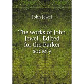 

Книга The works of John Jewel. Edited for the Parker society