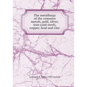 

Книга The metallurgy of the common metals, gold, silver, iron (and steel), copper, lead and zinc
