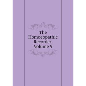 

Книга The Homoeopathic Recorder, Volume 9