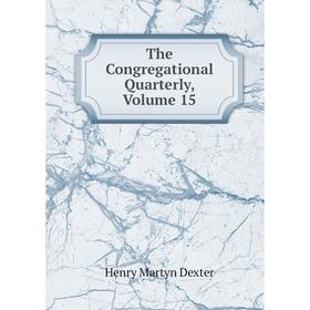 

Книга The Congregational Quarterly, Volume 15