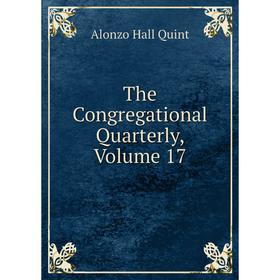 

Книга The Congregational Quarterly, Volume 17