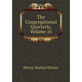 

Книга The Congregational Quarterly, Volume 16