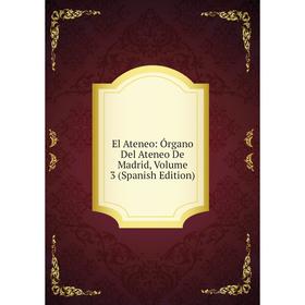 

Книга El Ateneo: Órgano Del Ateneo De Madrid, Volume 3 (Spanish Edition)