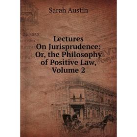 

Книга Lectures On Jurisprudence: or the Philosophy of Positive Law, Volume 2