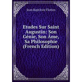 

Книга Etudes Sur Saint Augustin: Son Génie, Son Âme, Sa Philosophie (French Edition)