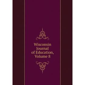 

Книга Wisconsin Journal of Education, Volume 8