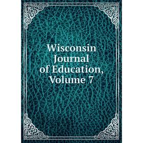 

Книга Wisconsin Journal of Education, Volume 7