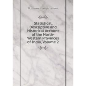 

Книга Statistical, Descriptive and Historical Account of the North-Western Provinces of India, Volume 2