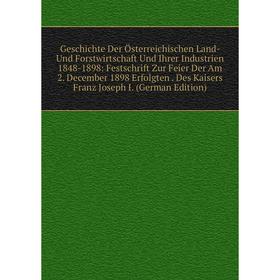 

Книга Geschichte Der Österreichischen Land- Und Forstwirtschaft Und Ihrer Industrien 1848-1898: Festschrift Zur Feier Der Am 2