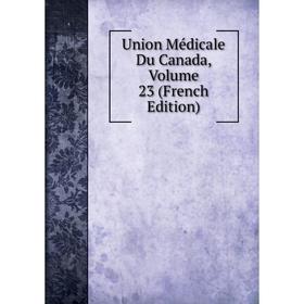 

Книга Union Médicale Du Canada, Volume 23 (French Edition)