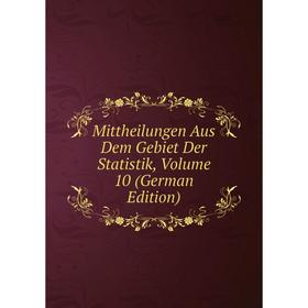 

Книга Mittheilungen Aus Dem Gebiet Der Statistik, Volume 10