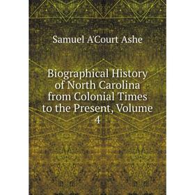 

Книга Biographical History of North Carolina from Colonial Times to the Present, Volume 4