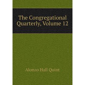 

Книга The Congregational Quarterly, Volume 12