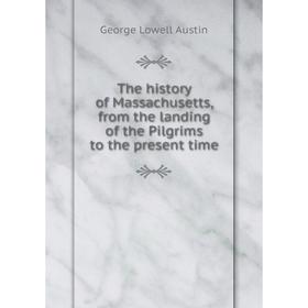 

Книга The history of Massachusetts, from the landing of the Pilgrims to the present time