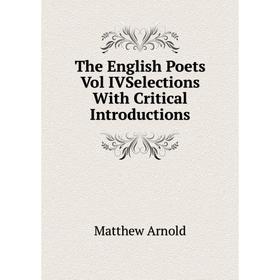 

Книга The English Poets Vol IVSelections With Critical Introductions
