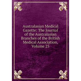 

Книга Australasian Medical Gazette: The Journal of the Australasian Branches of the British Medical Association, Volume 25