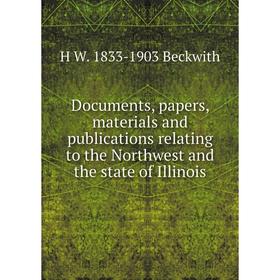 

Книга Documents, papers, materials and publications relating to the Northwest and the state of Illinois
