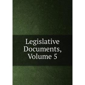 

Книга Legislative Documents, Volume 5