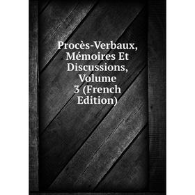 

Книга Procès-Verbaux, Mémoires Et Discussions, Volume 3 (French Edition)