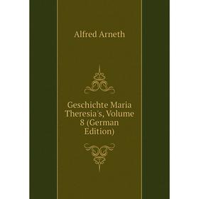 

Книга Geschichte Maria Theresia's, Volume 8 (German Edition)