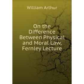 

Книга On the Difference Between Physical and Moral Law, Fernley Lecture