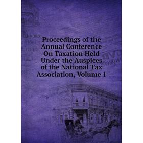

Книга Proceedings of the Annual Conference On Taxation Held Under the Auspices of the National Tax Association, Volume 1