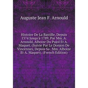 

Книга Histoire De La Bastille, Depuis 1374 Jusqu'à 1789, Par Mm. A. Arnould, Alboize Du Pujol Et A. Maquet. (Suivie Par Le Donjon De Vincennes, Depuis