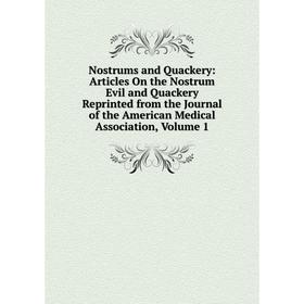 

Книга Nostrums and Quackery: Articles On the Nostrum Evil and Quackery Reprinted from the Journal of the American Medical Association, Volume 1