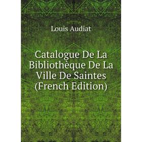 

Книга Catalogue De La Bibliothèque De La Ville De Saintes (French Edition)