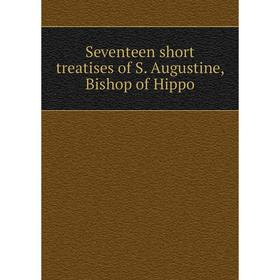 

Книга Seventeen short treatises of S. Augustine, Bishop of Hippo