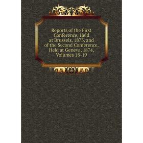 

Книга Reports of the First Conference, Held at Brussels, 1873, and of the Second Conference, Held at Geneva, 1874, Volumes 18-19