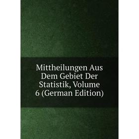 

Книга Mittheilungen Aus Dem Gebiet Der Statistik, Volume 6