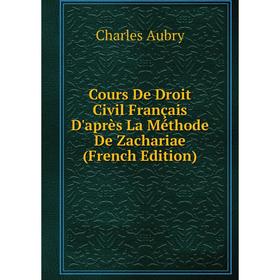 

Книга Cours De Droit Civil Français D'après La Méthode De Zachariae (French Edition)