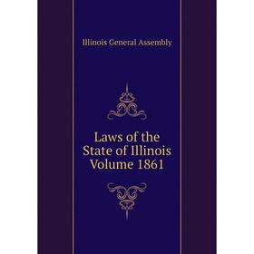 

Книга Laws of the State of Illinois Volume 1861