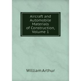 

Книга Aircraft and Automobile Materials of Construction, Volume 1