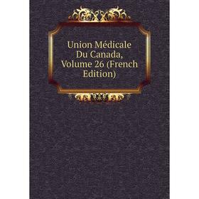 

Книга Union Médicale Du Canada, Volume 26 (French Edition)