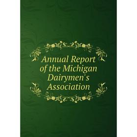 

Книга Annual Report of the Michigan Dairymen's Association