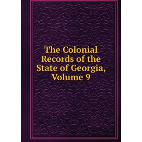 

Книга The Colonial Records of the State of Georgia, Volume 9