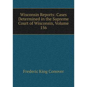 

Книга Wisconsin Reports: Cases Determined in the Supreme Court of Wisconsin, Volume 156