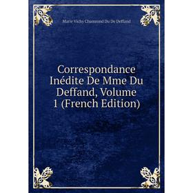 

Книга Correspondance Inédite De Mme Du Deffand, Volume 1 (French Edition)