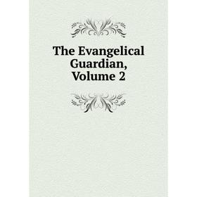 

Книга The Evangelical Guardian, Volume 2