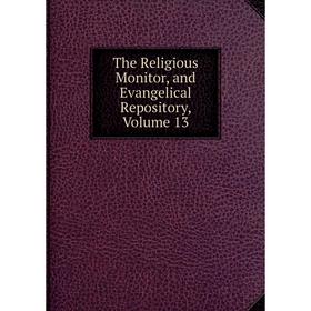 

Книга The Religious Monitor, and Evangelical Repository, Volume 13