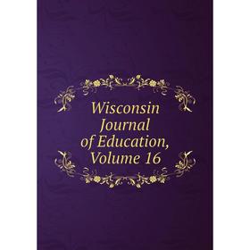 

Книга Wisconsin Journal of Education, Volume 16